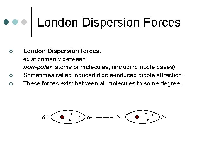London Dispersion Forces ¢ ¢ ¢ London Dispersion forces: exist primarily between non-polar atoms