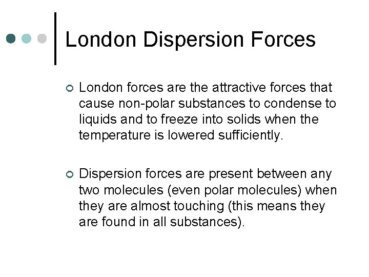 London Dispersion Forces ¢ London forces are the attractive forces that cause non-polar substances