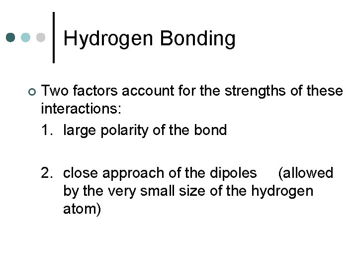 Hydrogen Bonding ¢ Two factors account for the strengths of these interactions: 1. large