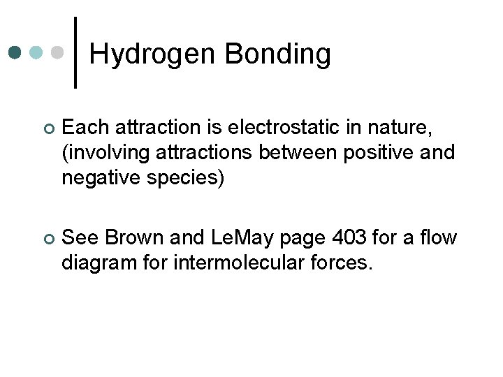Hydrogen Bonding ¢ Each attraction is electrostatic in nature, (involving attractions between positive and