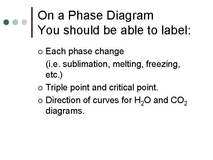 On a Phase Diagram You should be able to label: Each phase change (i.