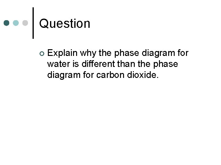 Question ¢ Explain why the phase diagram for water is different than the phase