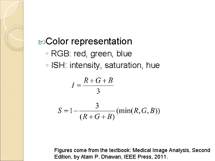  Color representation ◦ RGB: red, green, blue ◦ ISH: intensity, saturation, hue Figures