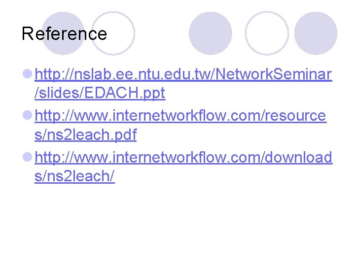 Reference l http: //nslab. ee. ntu. edu. tw/Network. Seminar /slides/EDACH. ppt l http: //www.