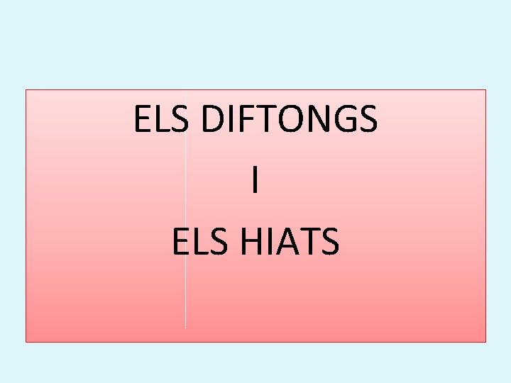 ELS DIFTONGS I ELS HIATS 