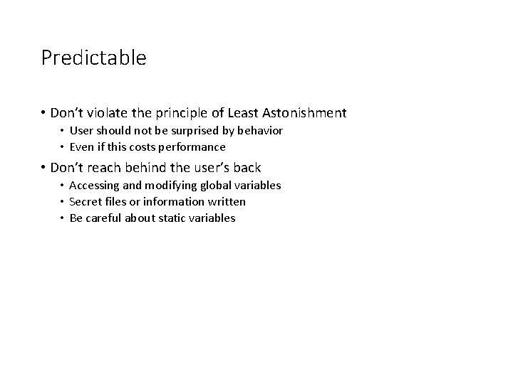Predictable • Don’t violate the principle of Least Astonishment • User should not be