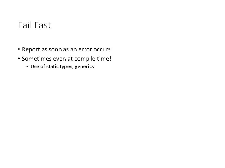 Fail Fast • Report as soon as an error occurs • Sometimes even at