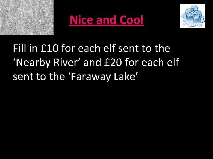 Nice and Cool Fill in £ 10 for each elf sent to the ‘Nearby