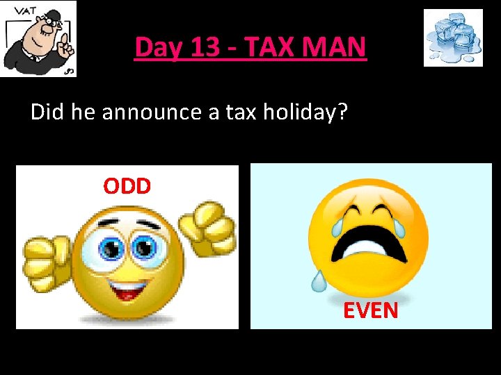 Day 13 - TAX MAN Did he announce a tax holiday? ODD EVEN 