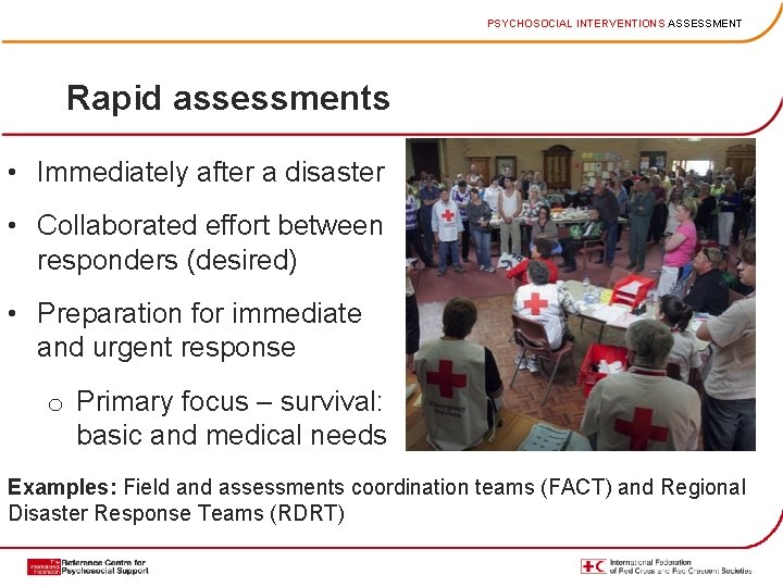 PSYCHOSOCIAL INTERVENTIONS ASSESSMENT Rapid assessments • Immediately after a disaster • Collaborated effort between