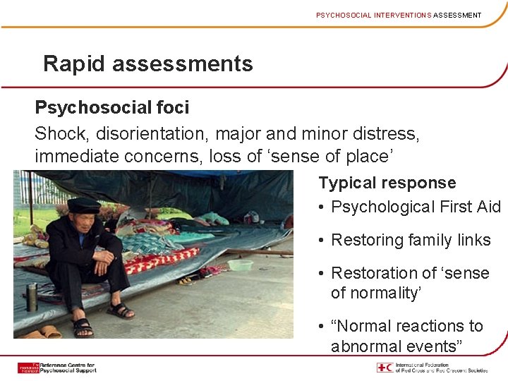 PSYCHOSOCIAL INTERVENTIONS ASSESSMENT Rapid assessments Psychosocial foci Shock, disorientation, major and minor distress, immediate