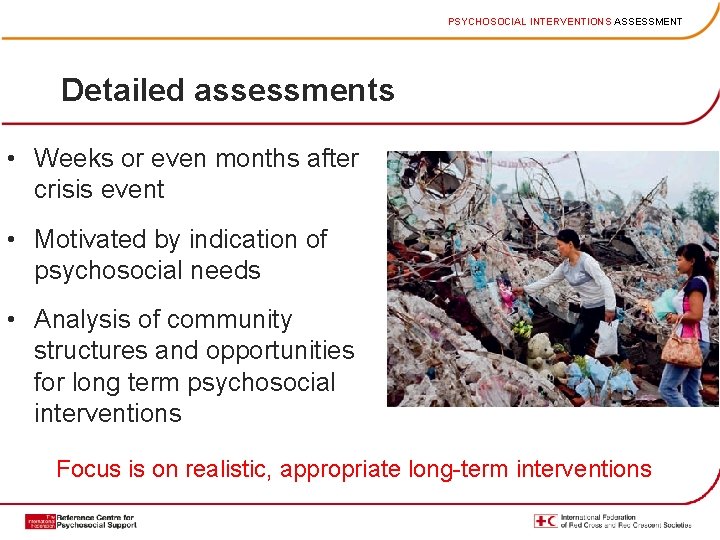 PSYCHOSOCIAL INTERVENTIONS ASSESSMENT Detailed assessments • Weeks or even months after crisis event •