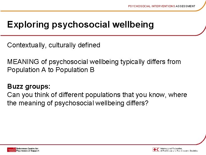 PSYCHOSOCIAL INTERVENTIONS ASSESSMENT Exploring psychosocial wellbeing Contextually, culturally defined MEANING of psychosocial wellbeing typically