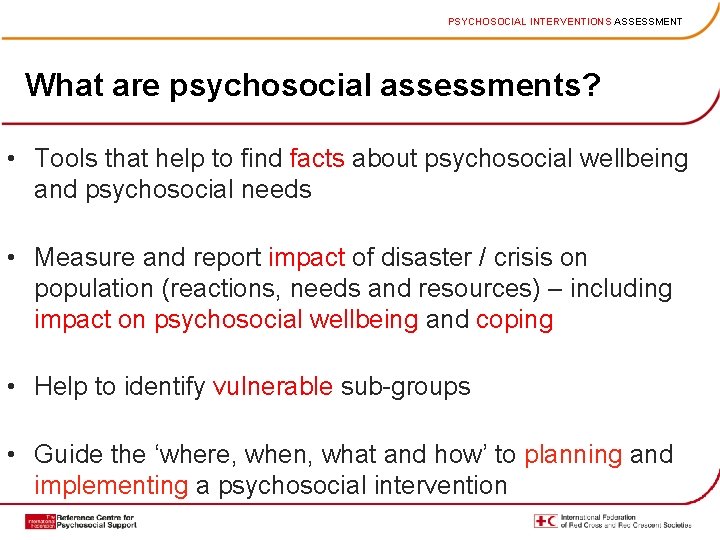 PSYCHOSOCIAL INTERVENTIONS ASSESSMENT What are psychosocial assessments? • Tools that help to find facts