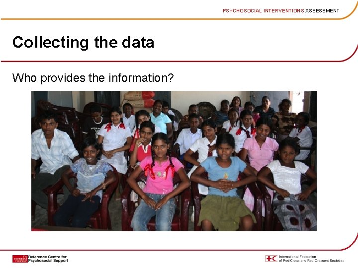 PSYCHOSOCIAL INTERVENTIONS ASSESSMENT Collecting the data Who provides the information? 