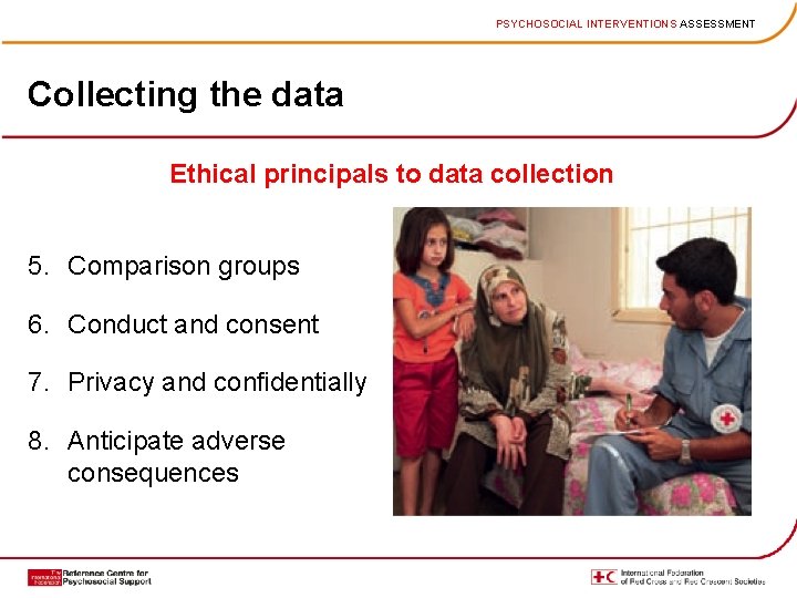 PSYCHOSOCIAL INTERVENTIONS ASSESSMENT Collecting the data Ethical principals to data collection 5. Comparison groups