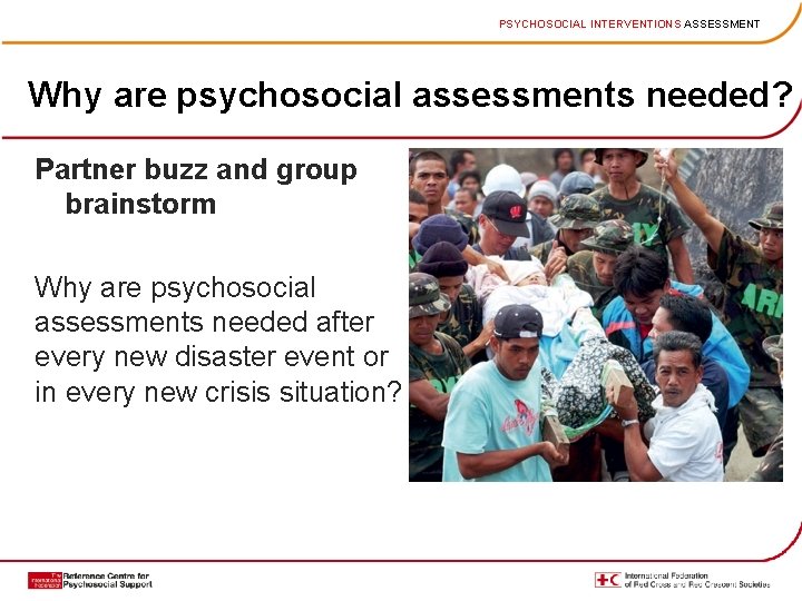PSYCHOSOCIAL INTERVENTIONS ASSESSMENT Why are psychosocial assessments needed? Partner buzz and group brainstorm Why