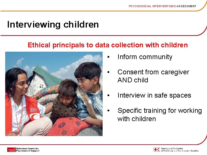 PSYCHOSOCIAL INTERVENTIONS ASSESSMENT Interviewing children Ethical principals to data collection with children • Inform