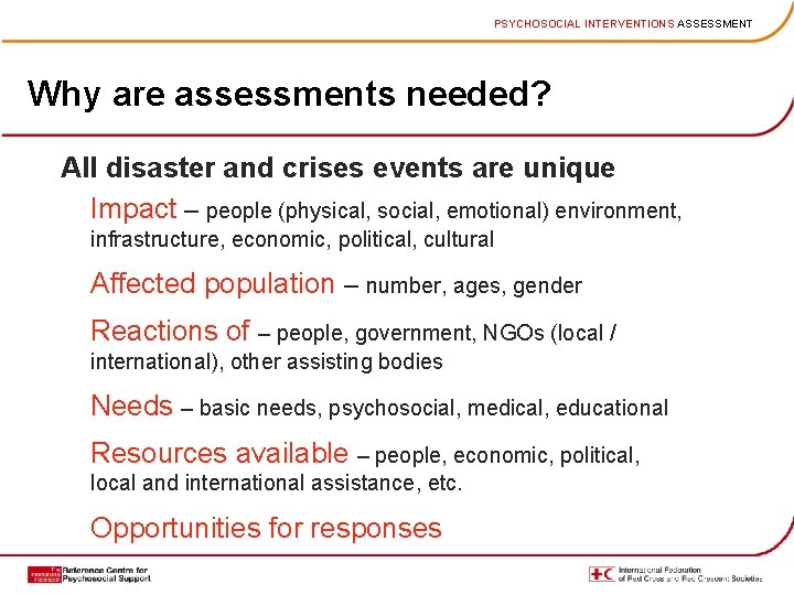 PSYCHOSOCIAL INTERVENTIONS ASSESSMENT Why are assessments needed? All disaster and crises events are unique