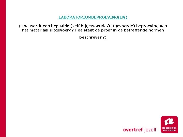 LABORATORIUMBEPROEVING(EN) (Hoe wordt een bepaalde (zelf bijgewoonde/uitgevoerde) beproeving van het materiaal uitgevoerd? Hoe staat