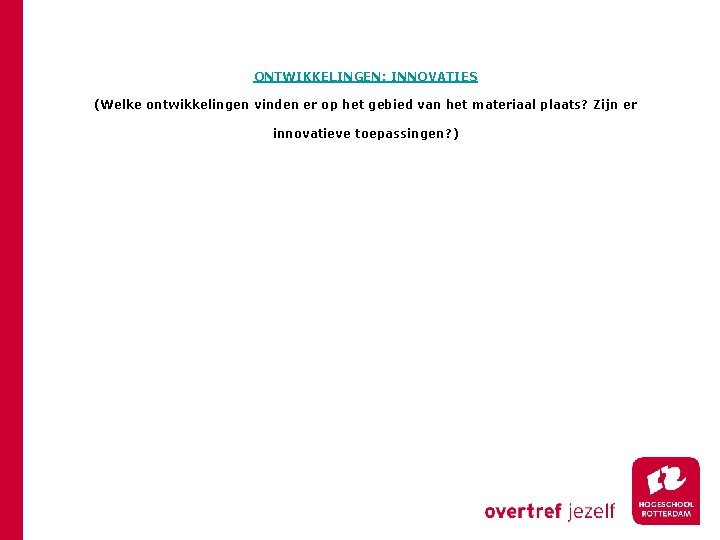 ONTWIKKELINGEN; INNOVATIES (Welke ontwikkelingen vinden er op het gebied van het materiaal plaats? Zijn