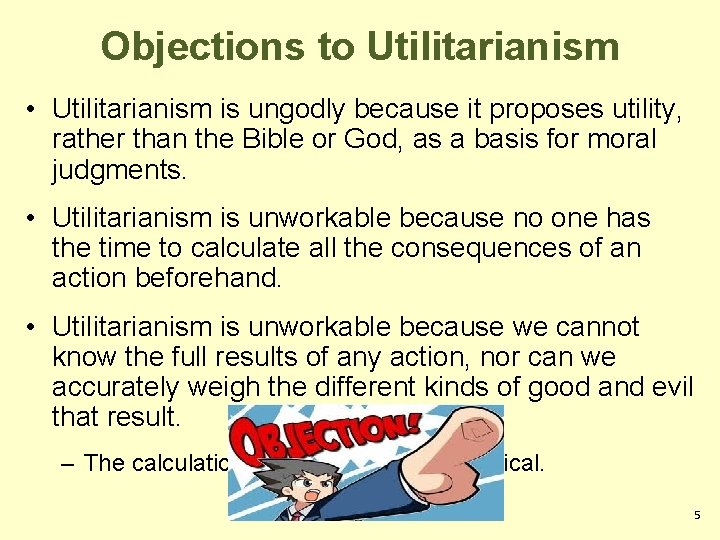 Objections to Utilitarianism • Utilitarianism is ungodly because it proposes utility, rather than the