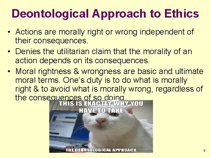 Deontological Approach to Ethics • Actions are morally right or wrong independent of their