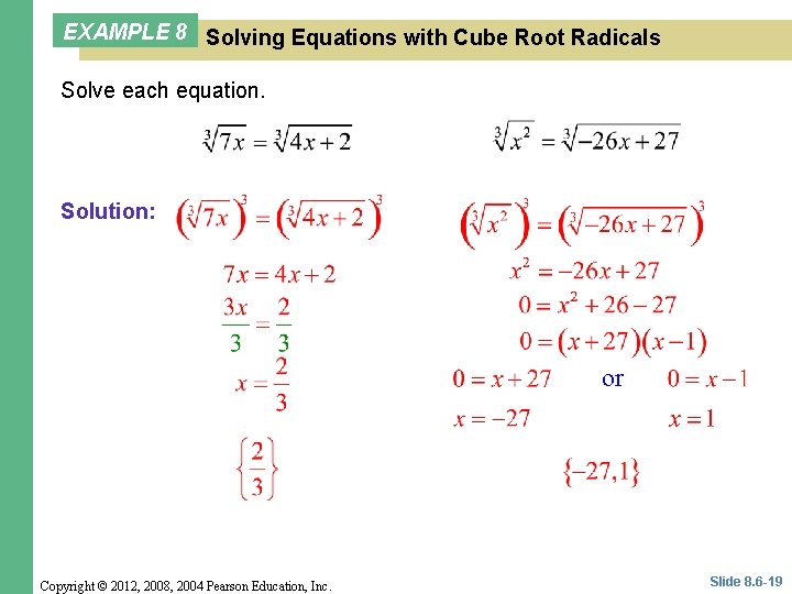 EXAMPLE 8 Solving Equations with Cube Root Radicals Solve each equation. Solution: or Copyright