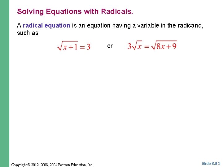 Solving Equations with Radicals. A radical equation is an equation having a variable in