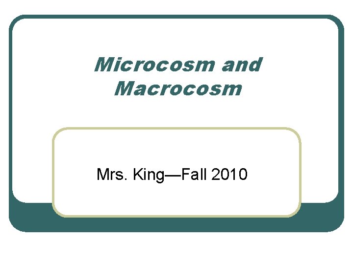 Microcosm and Macrocosm Mrs. King—Fall 2010 