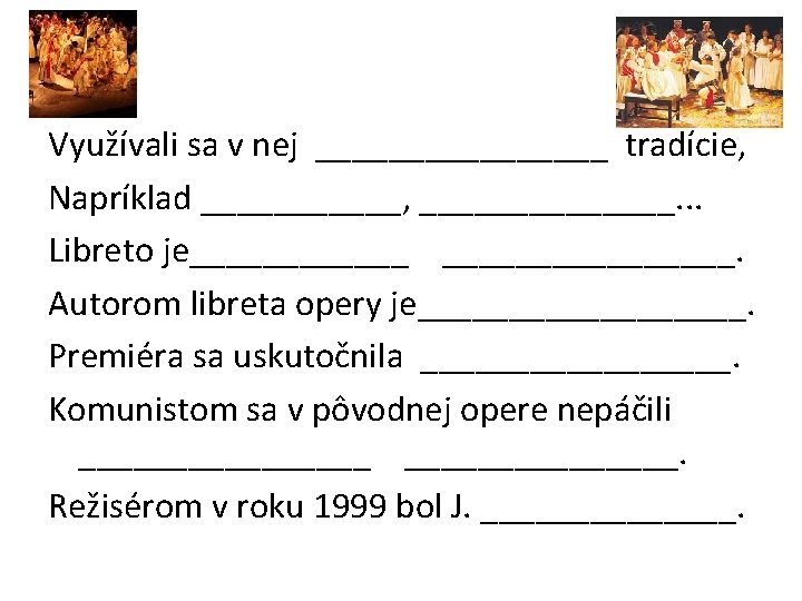 Využívali sa v nej ________ tradície, Napríklad ______, _______. . . Libreto je________. Autorom