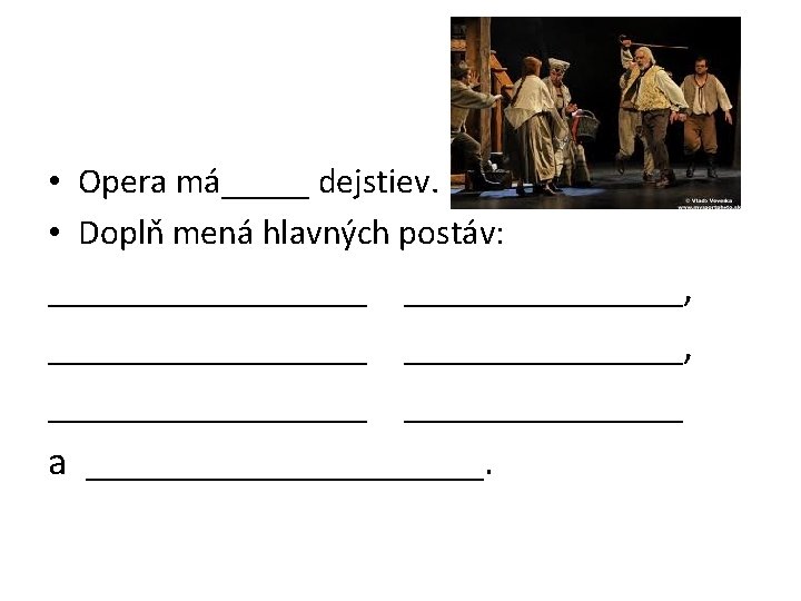  • Opera má_____ dejstiev. • Doplň mená hlavných postáv: ________________, ________ a __________.