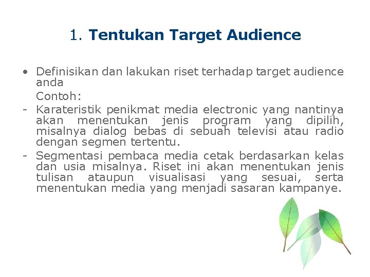 1. Tentukan Target Audience • Definisikan dan lakukan riset terhadap target audience anda Contoh: