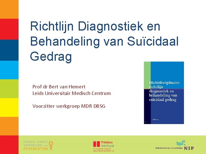 Richtlijn Diagnostiek en Behandeling van Suïcidaal Gedrag Prof dr Bert van Hemert Leids Universitair