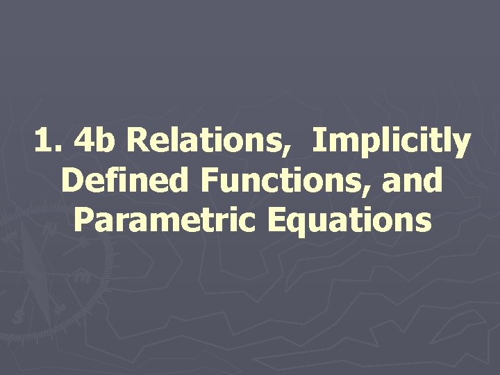 1. 4 b Relations, Implicitly Defined Functions, and Parametric Equations 