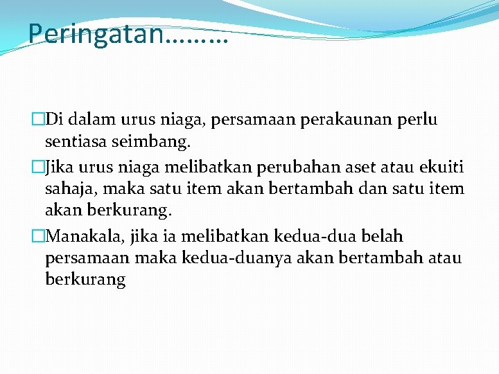 Peringatan……… �Di dalam urus niaga, persamaan perakaunan perlu sentiasa seimbang. �Jika urus niaga melibatkan