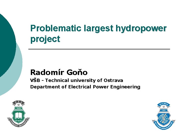 Problematic largest hydropower project Radomír Goňo VŠB - Technical university of Ostrava Department of