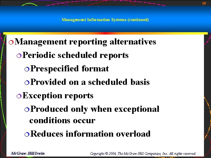 19 Management Information Systems (continued) ¦Management reporting alternatives ¦Periodic scheduled reports ¦Prespecified format ¦Provided