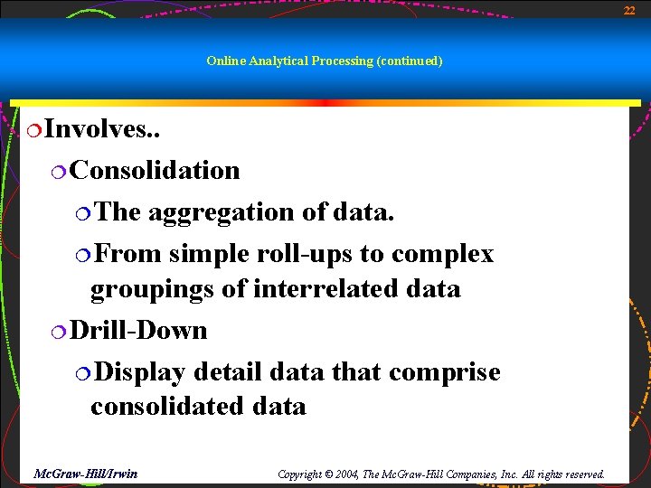 22 Online Analytical Processing (continued) ¦Involves. . ¦Consolidation ¦The aggregation of data. ¦From simple