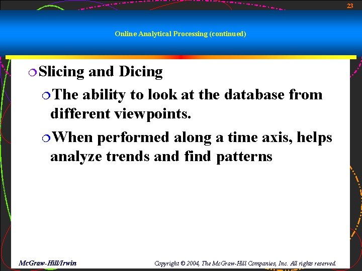 23 Online Analytical Processing (continued) ¦Slicing and Dicing ¦The ability to look at the