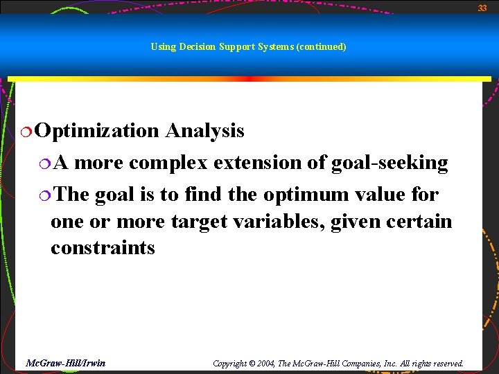 33 Using Decision Support Systems (continued) ¦Optimization Analysis ¦A more complex extension of goal-seeking