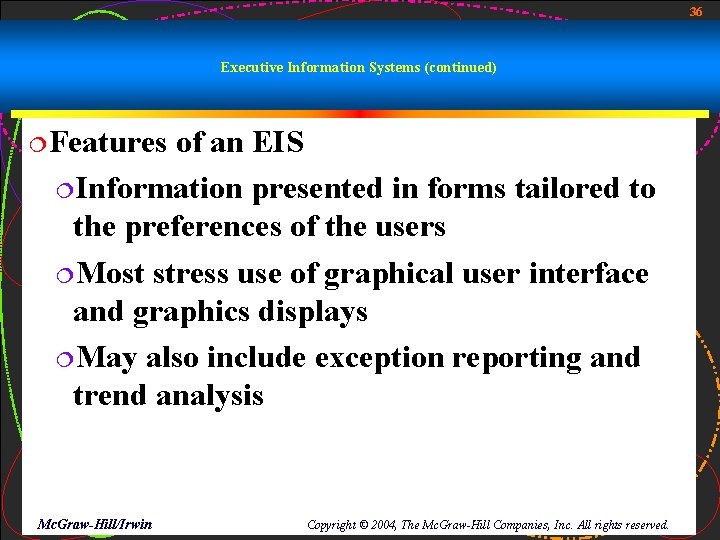 36 Executive Information Systems (continued) ¦Features of an EIS ¦Information presented in forms tailored