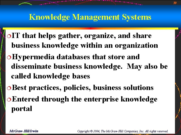 39 Knowledge Management Systems ¦IT that helps gather, organize, and share business knowledge within