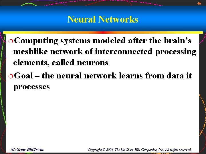 46 Neural Networks ¦Computing systems modeled after the brain’s meshlike network of interconnected processing