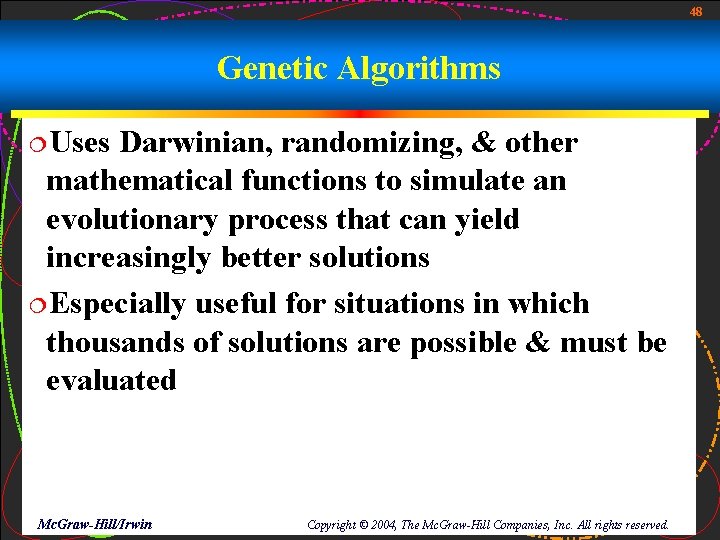 48 Genetic Algorithms ¦Uses Darwinian, randomizing, & other mathematical functions to simulate an evolutionary