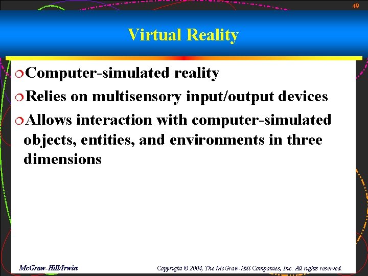 49 Virtual Reality ¦Computer-simulated reality ¦Relies on multisensory input/output devices ¦Allows interaction with computer-simulated