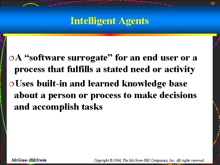 50 Intelligent Agents ¦A “software surrogate” for an end user or a process that