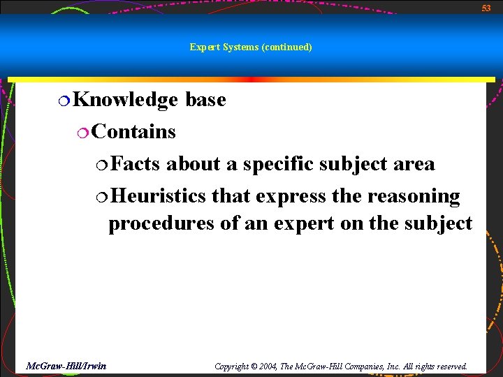 53 Expert Systems (continued) ¦Knowledge base ¦Contains ¦Facts about a specific subject area ¦Heuristics