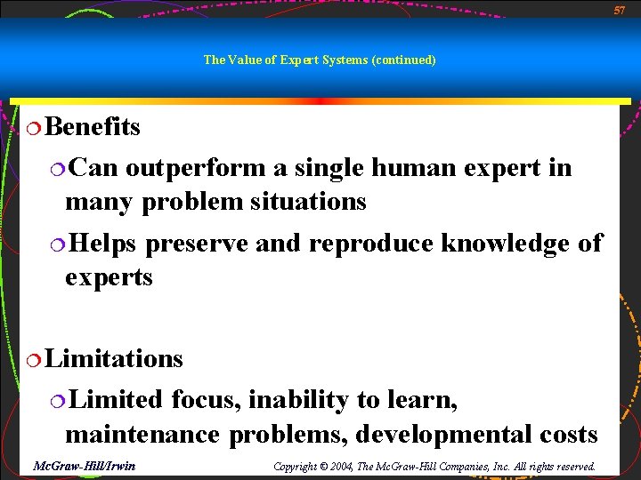 57 The Value of Expert Systems (continued) ¦Benefits ¦Can outperform a single human expert