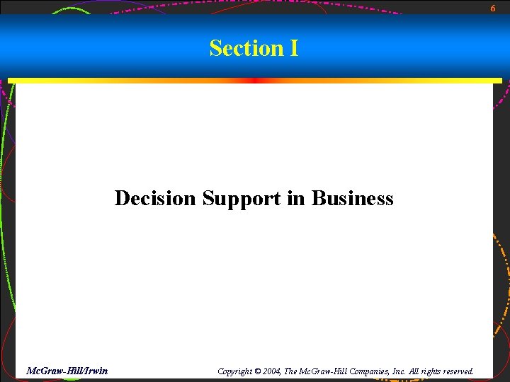 6 Section I Decision Support in Business Mc. Graw-Hill/Irwin Copyright © 2004, The Mc.
